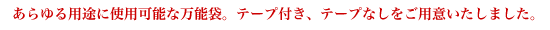 あらゆる用途に使用可能な万能袋。テープ付き、テープなしをご用意いたしました。